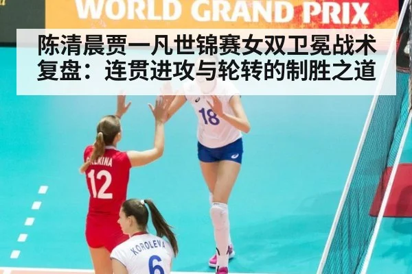 陈清晨贾一凡世锦赛女双卫冕战术复盘：连贯进攻与轮转的制胜之道