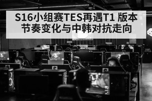 S16小组赛TES再遇T1 版本节奏变化与中韩对抗走向（jiuyou game）