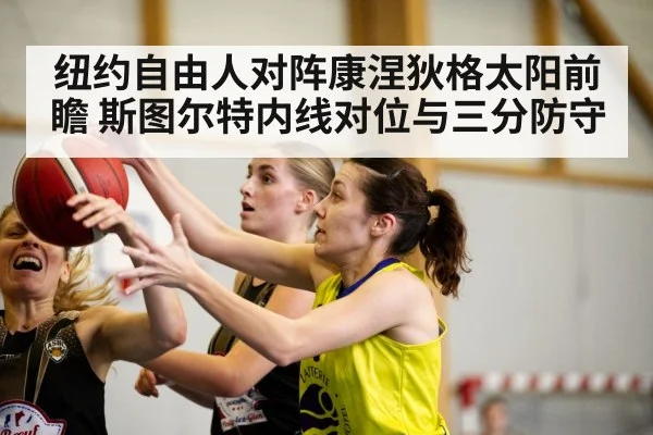 纽约自由人对阵康涅狄格太阳前瞻 斯图尔特内线对位与三分防守（jiuyou game）